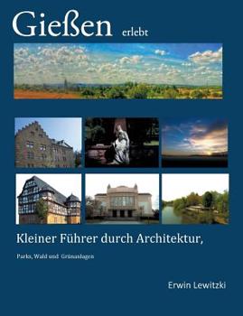 Paperback Gie?en erlebt: Kleiner F?hrer durch Architektur, Parks, Wald und Gr?nanlagen [German] Book