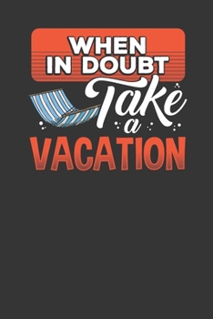 Paperback When In Doubt Take A Vacation: Travel Journal and Planner - Vacation Gift Journal Book