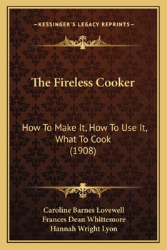 The Fireless Cooker: How To Make It, How To Use It, What To Cook