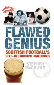Hardcover Flawed Genius: Scottish Football's Self Destructive Mavericks Book