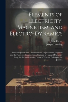 Paperback Elements of Electricity, Magnetism, and Electro-Dynamics: Embracing the Latest Discoveries and Improvements, Digested Into the Form of a Treatise, for Book