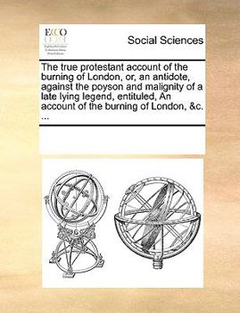 Paperback The true protestant account of the burning of London, or, an antidote, against the poyson and malignity of a late lying legend, entituled, An account Book