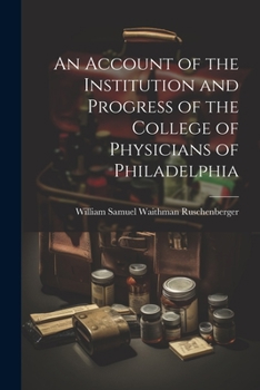 Paperback An Account of the Institution and Progress of the College of Physicians of Philadelphia Book