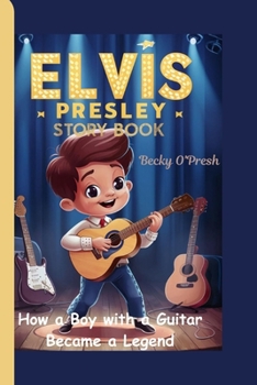 Elvis Presley story book: How a Boy with a Guitar Became a Legend