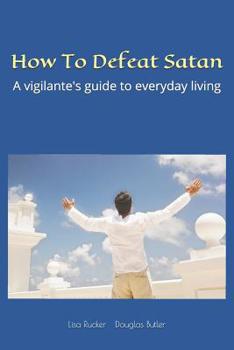Paperback How To Defeat Satan: A vigilante's guide to everyday living Book