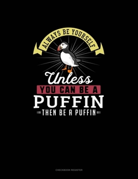 Paperback Always Be Yourself Unless You Can Be A Puffin Then Be A Puffin: Checkbook Register Book