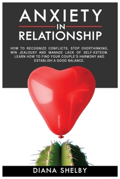 Paperback Anxiety in Relationship: How to Recognize Conflicts, Stop Overthinking, Win Jealousy and Manage Lack of Self-Esteem. Learn How to Find Your Cou Book
