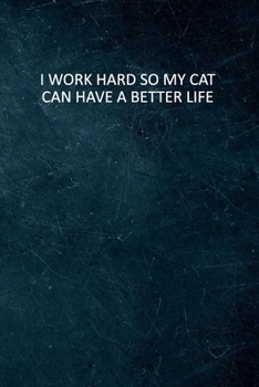 Paperback I Work Hard So My Cat Can Have A Better Life: 6 X 9 Blank Lined Coworker Gag Gift Funny Office Notebook Journal Book