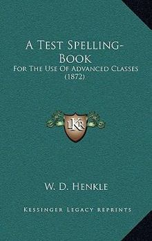 Paperback A Test Spelling-Book: For The Use Of Advanced Classes (1872) Book