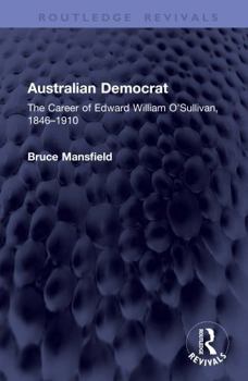 Australian Democrat: The Career of Edward William O’Sullivan, 1846–1910 (Routledge Revivals)