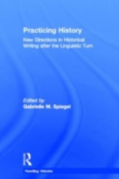 Hardcover Practicing History: New Directions in Historical Writing after the Linguistic Turn Book