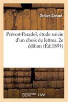 Paperback Prévost-Paradol, Étude Suivie d'Un Choix de Lettres. 2e Édition [French] Book