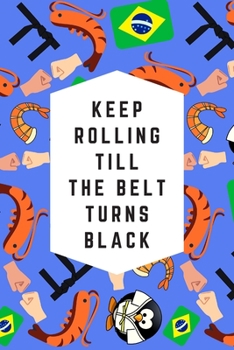 Paperback Keep Rolling Till The Belt Turns Black: Blank Lined Notebook Journal: Great & Fun Gift For BJJ Brazilian Jiu Jitsu/MMA Fighters & Athletes Book