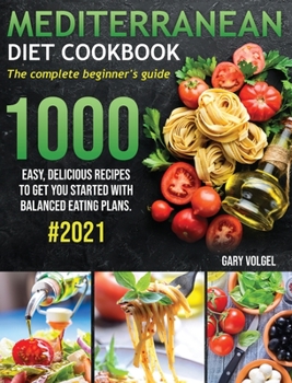 Hardcover Mediterranean Diet Cookbook: The complete beginner's guide 1000 easy, delicious recipes to get you started with balanced eating plans. #2021 Book