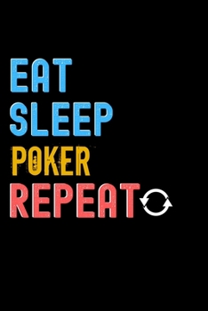 Eat, Sleep, Poker, Repeat Notebook - Poker Funny Gift: Lined Notebook / Journal Gift, 120 Pages, 6x9, Soft Cover, Matte Finish