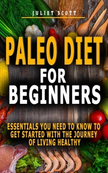 Paperback Paleo Diet for Beginners: Essentials You Need To Know To Get Started With The Journey Of Living Healthy - Secrets Of Effective Weight Loss, Livi Book