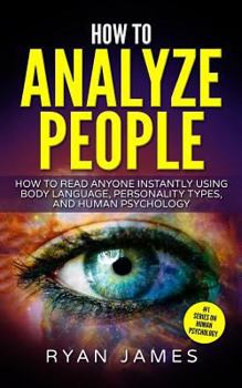 Paperback How to Analyze People: How to Read Anyone Instantly Using Body Language, Personality Types, and Human Psychology Book