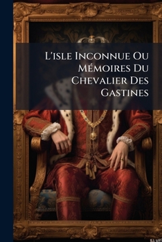 Paperback L'isle Inconnue Ou Mémoires Du Chevalier Des Gastines [French] Book
