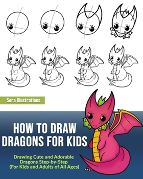 Paperback How to Draw Dragons for Kids: Drawing Cute and Adorable Dragons Step-By-Step (for Kids and Adults of All Ages) Book