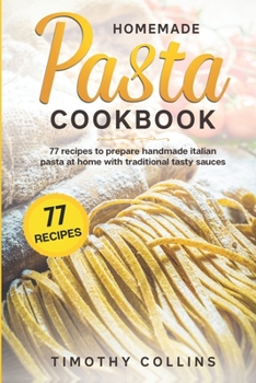 Paperback Homemade Pasta Cookbook: 77 Recipes To Prepare Handmade Italian Pasta At Home With Traditional Tasty Sauces Book