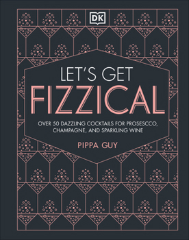 Hardcover Let's Get Fizzical: More Than 50 Bubbly Cocktail Recipes with Prosecco, Champagne, and Other Sparkli Book
