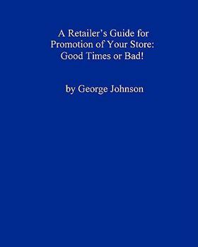 Paperback A Retailer's Guide For Promotion Of Your Store: Good Times Or Bad!: A Handy Little Guide Book