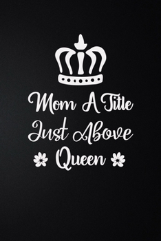 Mom A Title Just Above Queen: 100 Pages 6'' x 9'' Lined Writing Paper | Best Gift For Mother