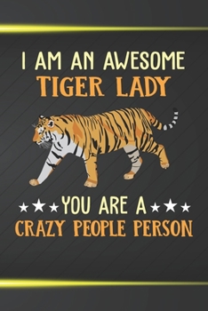 Paperback I Am An Awesome Tiger Lady You Are A Crazy People Person: 110 Blank Lined Papers - 6x9 Personalized Customized Tiger Composition Notebook Journal Gift Book