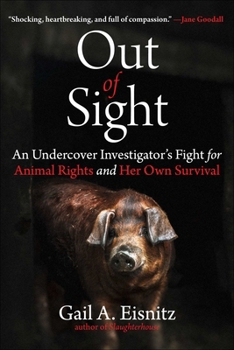 Hardcover Out of Sight: An Undercover Investigator's Fight for Animal Rights and Her Own Survival Book