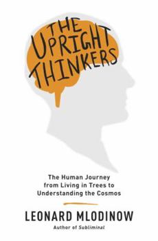 Hardcover The Upright Thinkers: The Human Journey from Living in Trees to Understanding the Cosmos Book