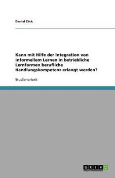 Paperback Kann mit Hilfe der Integration von informellem Lernen in betriebliche Lernformen berufliche Handlungskompetenz erlangt werden? [German] Book