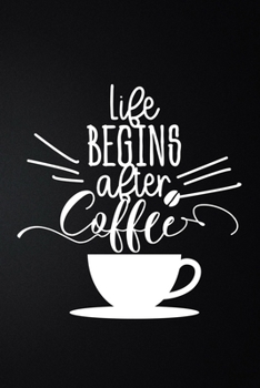 Paperback Life Begins After Coffee: 100 Pages 6'' x 9'' Coffee Tasting Journal - Track, Log And Rate Coffee Varieties And Roasts Notebook Gift For Coffee Book