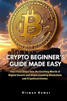 Paperback Crypto Beginner's Guide Made Easy: Your First Steps into the Exciting World of Digital assets and Understanding Blockchain and Cryptocurrencies Book