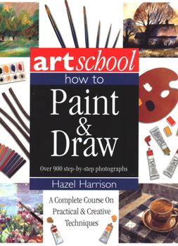 Paperback Art School: How to Paint & Draw: A Complete Course on Practical and Creative Techniques, in Over 900 Step-By-Step Photographs Book