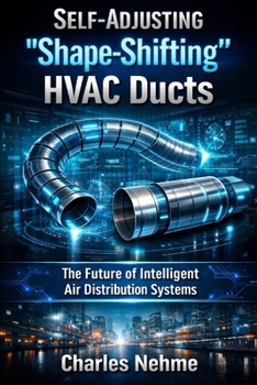 Self-Adjusting “Shape-Shifting” HVAC Ducts: The Future of Intelligent Air Distribution Systems. (Future Technology)