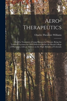 Paperback Aero-therapeutics; or, The Treatment of Lung Diseases by Climate; Being the Lumleian Lectures for 1893 Delivered Before the Royal College of Physician Book