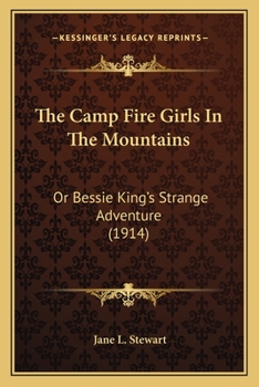 Paperback The Camp Fire Girls In The Mountains: Or Bessie King's Strange Adventure (1914) Book