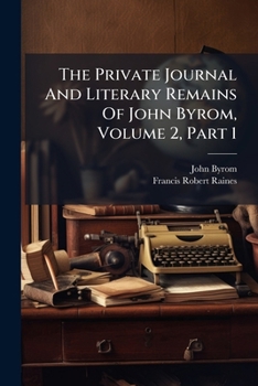 Paperback The Private Journal And Literary Remains Of John Byrom, Volume 2, Part 1 Book