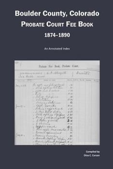 Paperback Boulder County, Colorado Probate Court Fee Book, 1874-1890: An Annotated Index Book