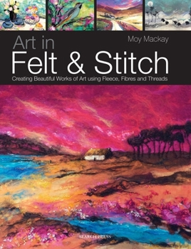 Paperback Art in Felt & Stitch: Creating Beautiful Works of Art Using Fleece, Fibres and Threads Book