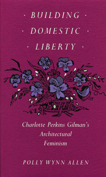 Paperback Building Domestic Liberty: Charlotte Perkins Gilman's Architectural Feminism Book