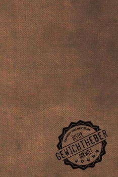 Paperback Gepr?ft und Best?tigt bester Gewichtheber der Welt: Notizbuch f?r den Mann, dessen Hobby Gewichte heben ist - Geschenkidee - Geschenke - Geschenk [German] Book