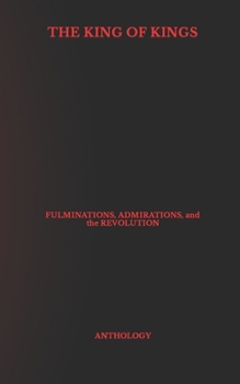 Paperback The King of Kings: The Fulminations, Admirations, and Revolution Anthology Book
