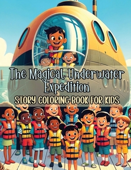 The Magical Underwater Expedition Story Coloring Book for Kids: Sea Friends Submarine Coloring Quest