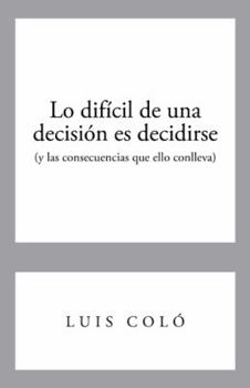 Paperback Lo Dificil de Una Decision Es Decidirse (y Las Consecuencias Que Ello Conlleva) [Spanish] Book