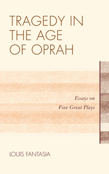 Hardcover Tragedy in the Age of Oprah: Essays on Five Great Plays Book