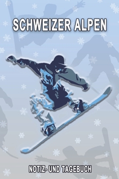 Schweizer Alpen - Notiz- und Tagebuch: Winterurlaub in Schweizer Alpen. Ideal für Skiurlaub, Winterurlaub oder Schneeurlaub.  Mit vorgefertigten ... oder als Abschiedsgeschen (German Edition)