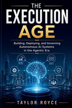 The Execution Age: Building, Deploying, and Governing Autonomous AI Systems in the Agentic Era (Books on Tech)