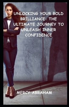 Paperback Unlocking Your Bold Brilliance: The Ultimate Journey to Unleash Inner Confidence Book