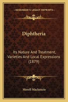 Diphtheria, Its Nature and Treatment: Varieties and Local Expressions (Classic Reprint)